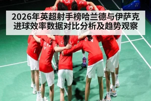 2026年英超射手榜哈兰德与伊萨克进球效率数据对比分析及趋势观察（kaiyun）